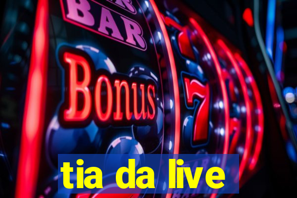 tia da live